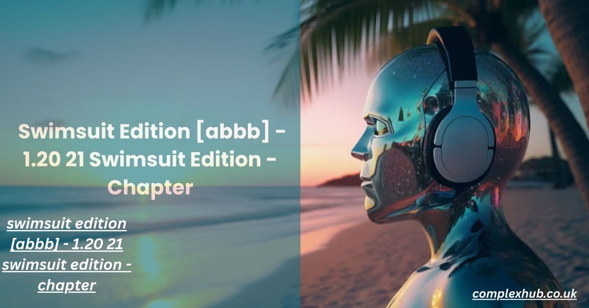 Swimsuit Edition [ABBB] – 1.20 21 Swimsuit Edition – Chapter: Redefining Beauty Through Empowering Visual Narratives 2025
